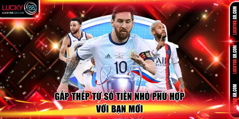 Gấp thếp từ số tiền nhỏ phù hợp với bạn mới