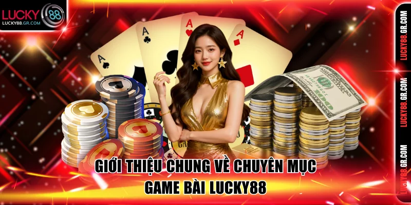 Giới thiệu chung về chuyên mục game bài Lucky88