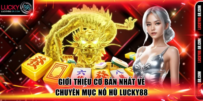 Giới thiệu cơ bản nhất về chuyên mục nổ hũ Lucky88