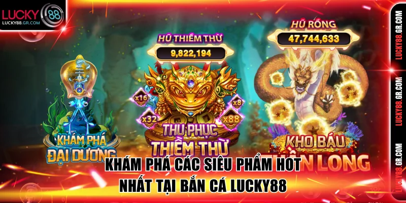 Khám phá các siêu phẩm hot nhất tại bắn cá Lucky88